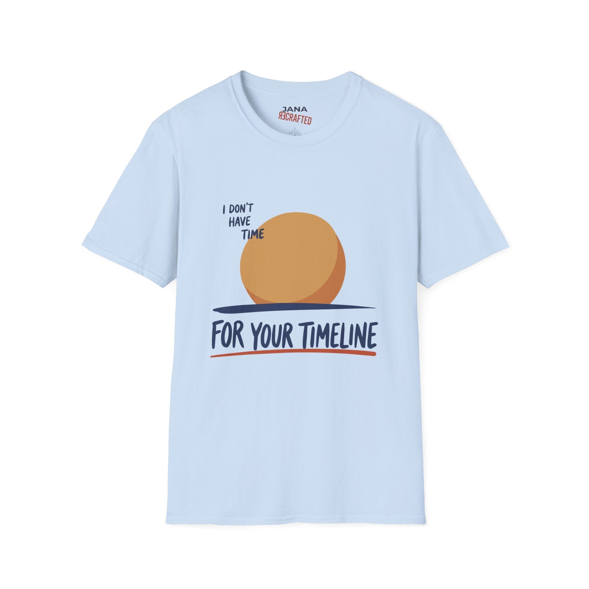 I Don’t Have Time For Your Timeline T-Shirt — Funny Social Media Sarcastic Tee - Jana Recrafted