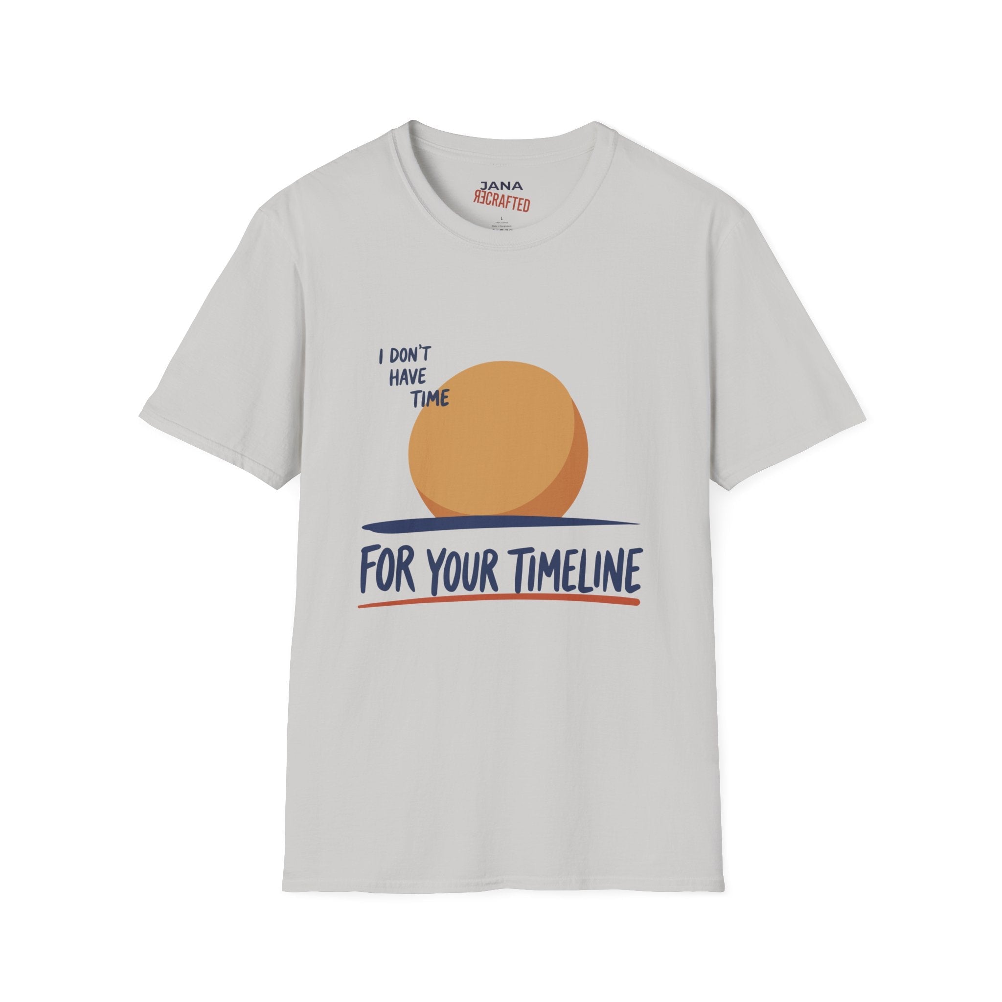 I Don’t Have Time For Your Timeline T-Shirt — Funny Social Media Sarcastic Tee - Jana Recrafted