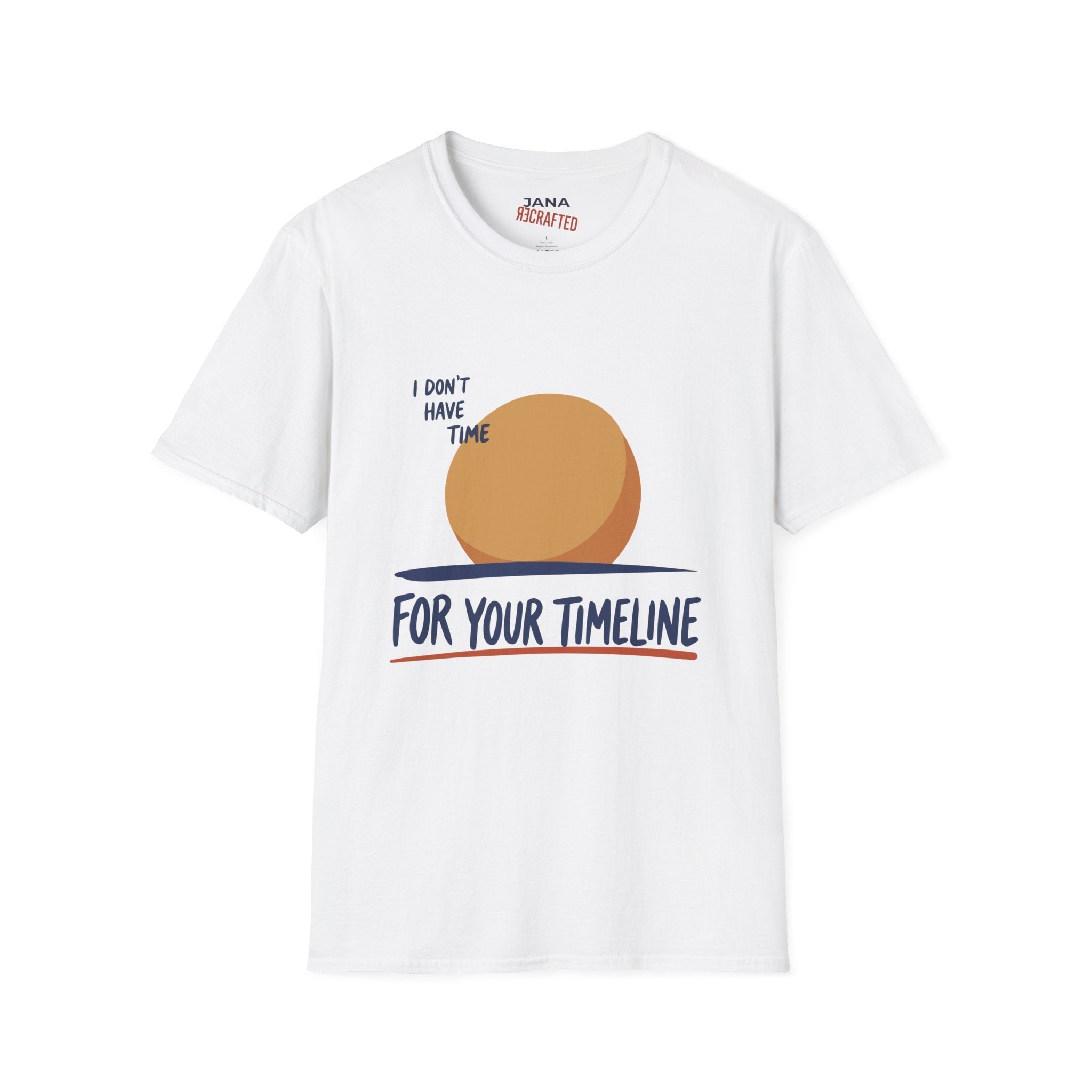 I Don’t Have Time For Your Timeline T-Shirt — Funny Social Media Sarcastic Tee - Jana Recrafted