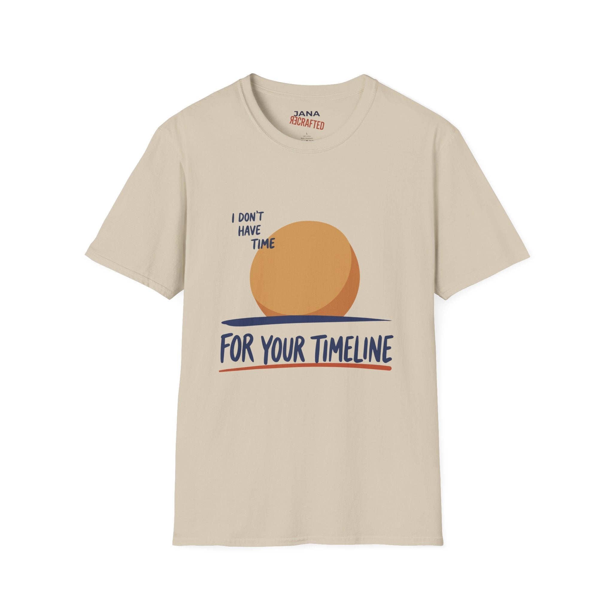 I Don’t Have Time For Your Timeline T-Shirt — Funny Social Media Sarcastic Tee - Jana Recrafted