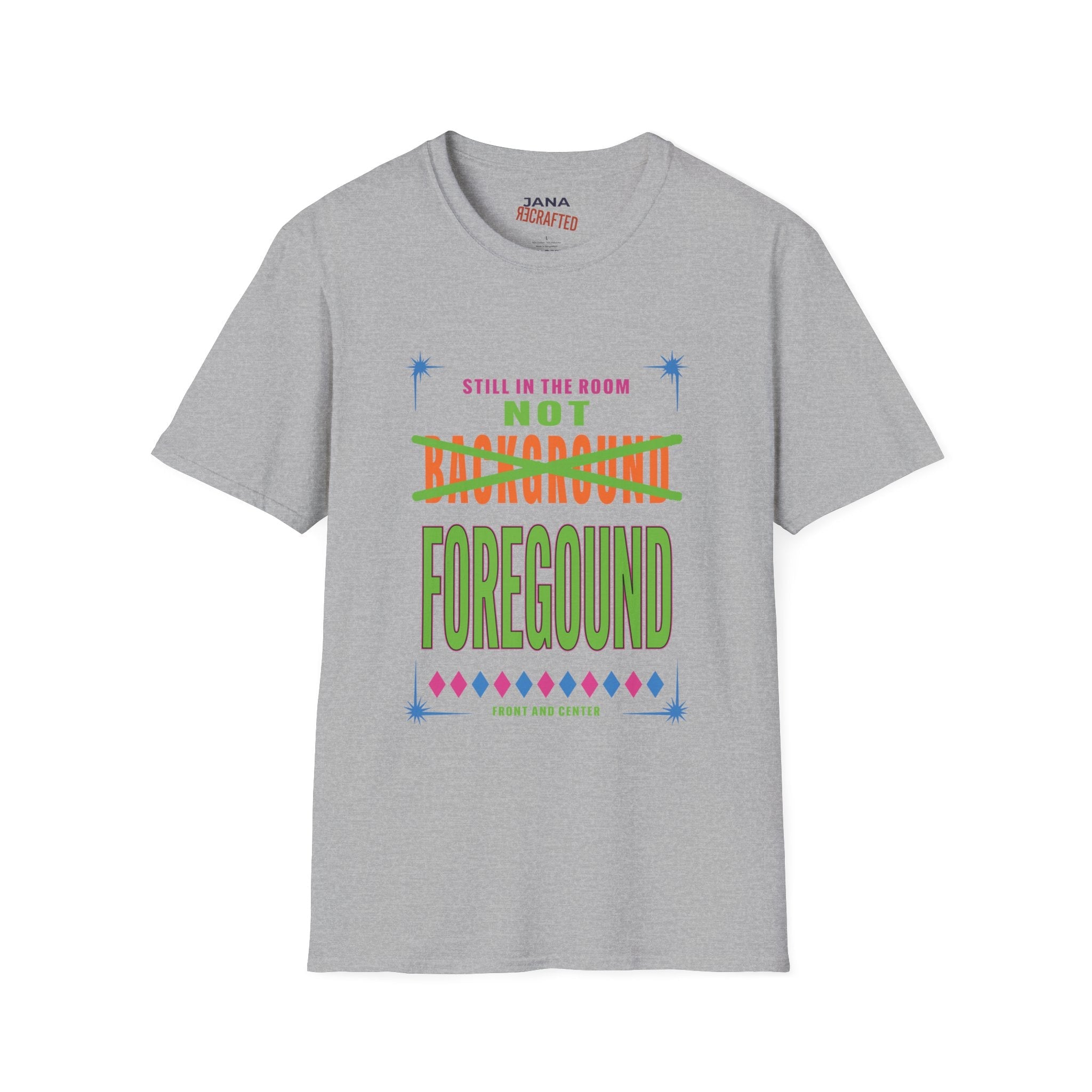 Not Background Foreground T-Shirt — “Still in the Room” Bold Graphic Tee - Jana Recrafted