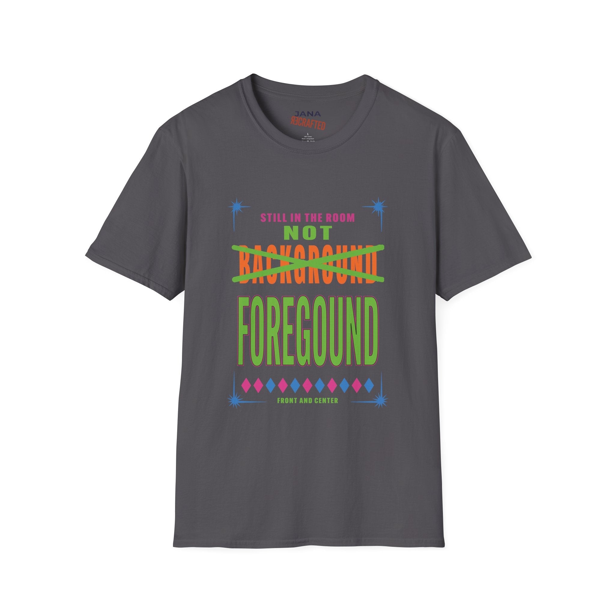 Not Background Foreground T-Shirt — “Still in the Room” Bold Graphic Tee - Jana Recrafted