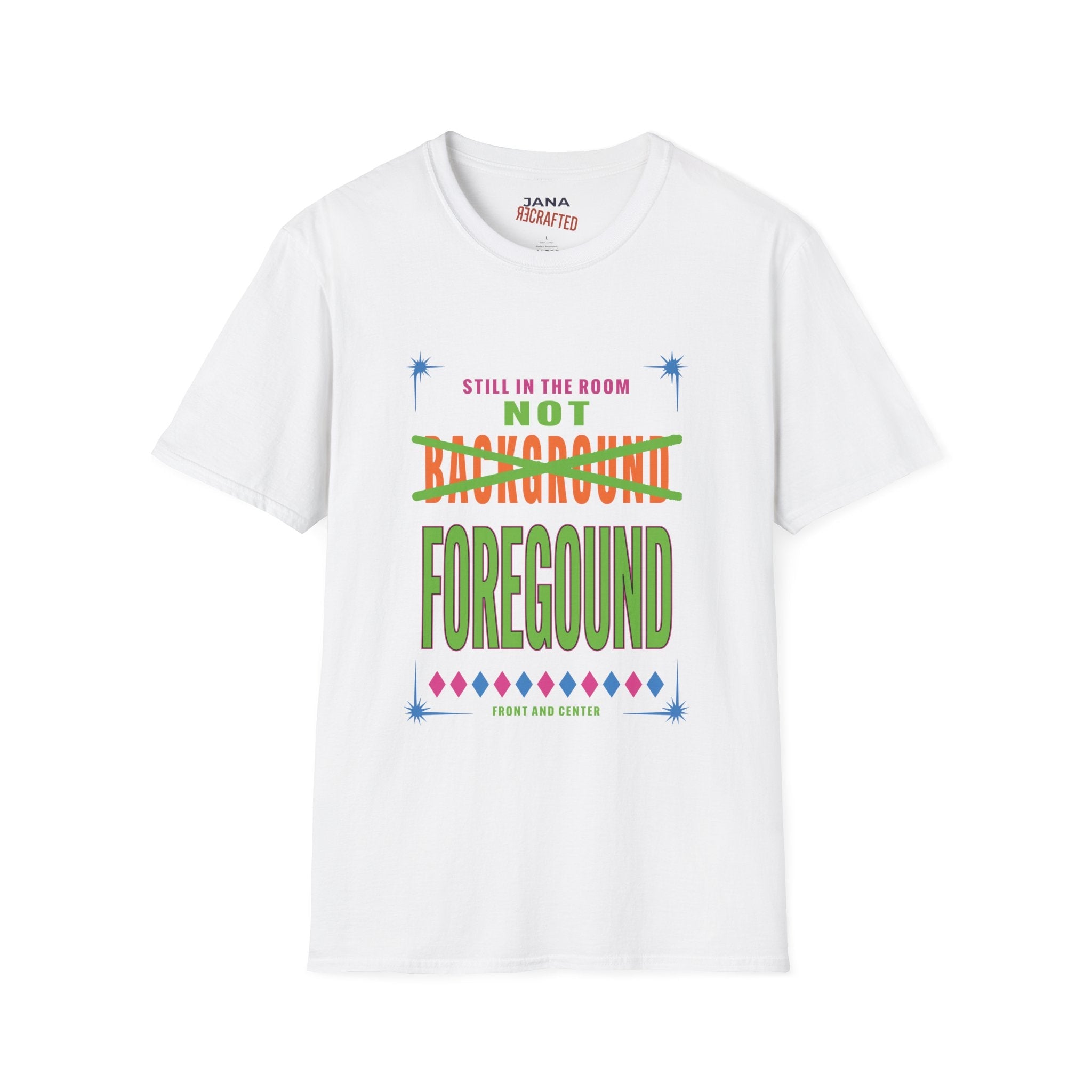 Not Background Foreground T-Shirt — “Still in the Room” Bold Graphic Tee - Jana Recrafted