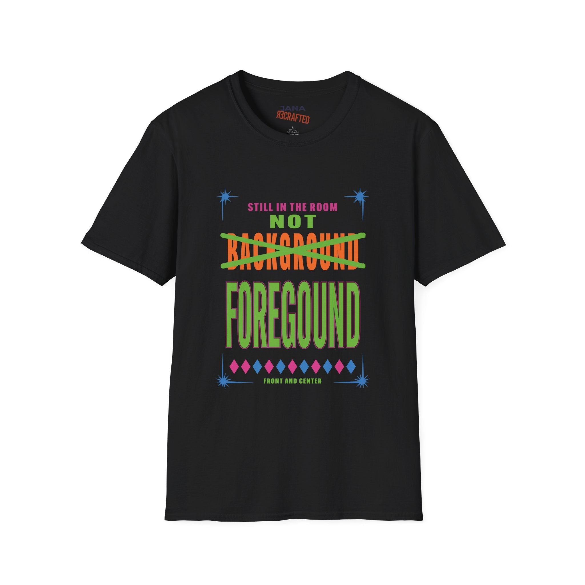 Not Background Foreground T-Shirt — “Still in the Room” Bold Graphic Tee - Jana Recrafted