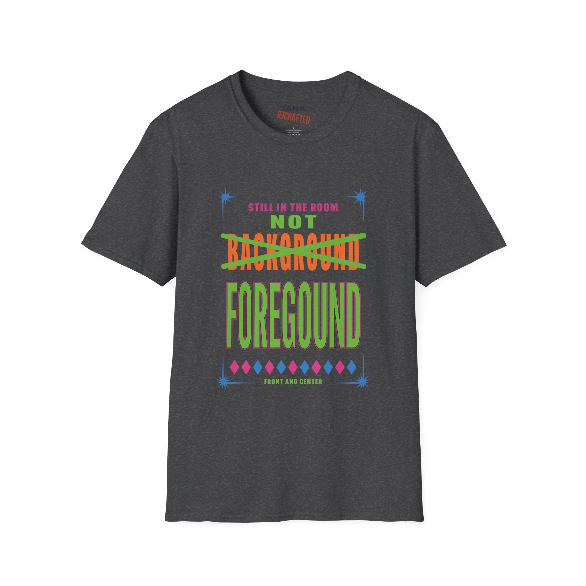 Not Background Foreground T-Shirt — “Still in the Room” Bold Graphic Tee - Jana Recrafted